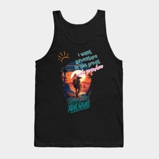i want adventure in the great wide somewhere Tank Top